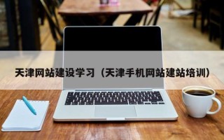 义乌天津网站建设学习（天津手机网站建站培训）